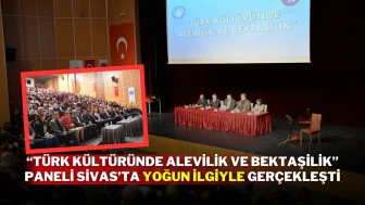“Türk Kültüründe Alevilik ve Bektaşilik” Paneli Sivas’ta Yoğun İlgiyle Gerçekleşti