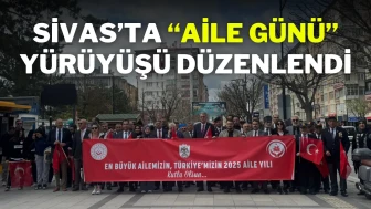 Sivas’ta “Aile Günü” Yürüyüşü Düzenlendi