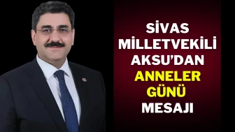 Sivas Milletvekili Aksu’dan Anneler Günü Mesajı
