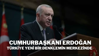 Cumhurbaşkanı Erdoğan: Türkiye Yeni Bir Denklemin Merkezinde