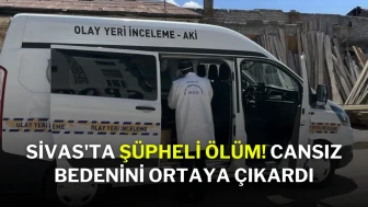 Sivas'ta Şüpheli Ölüm! Cansız Bedenini Ortaya Çıkardı