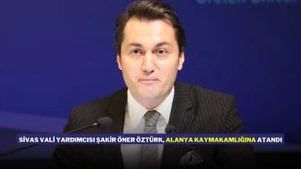 Sivas Vali Yardımcısı Şakir Öner Öztürk, Alanya Kaymakamlığına Atandı