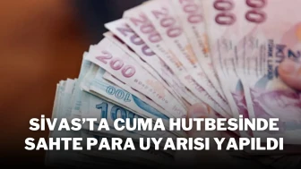 Sivas’ta Cuma Hutbesinde Sahte Para Uyarısı Yapıldı