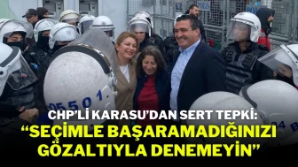 CHP'li Karasu’dan Sert Tepki: “Seçimle Başaramadığınızı Gözaltıyla Denemeyin”