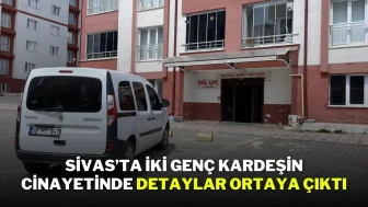 Sivas’ta İki Genç Kardeşin Cinayetinde Detaylar Ortaya Çıktı