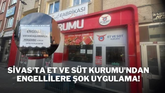 Sivas'ta Et ve Süt Kurumu'ndan Engellilere Şok Uygulama!