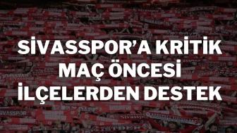 Sivasspor’a Kritik Maç Öncesi İlçelerden Destek