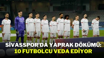 Sivasspor'da Yaprak Dökümü: 10 Futbolcu Veda Ediyor