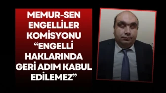 Memur-Sen Engelliler Komisyonu: “Engelli Haklarında Geri Adım Kabul Edilemez”