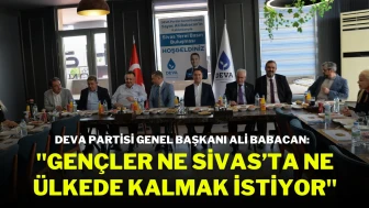 DEVA Partisi Genel Başkanı Ali Babacan: "Gençler Ne Sivas’ta Ne Ülkede Kalmak İstiyor"