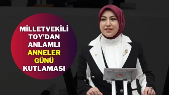 Milletvekili Toy’dan Anlamlı Anneler Günü Kutlaması