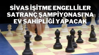 Sivas İşitme Engelliler Satranç Şampiyonası’na Ev Sahipliği Yapacak