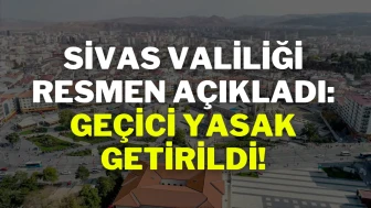 Sivas Valiliği Resmen Açıkladı: Geçici Yasak Getirildi!