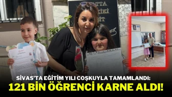 Sivas’ta Eğitim Yılı Coşkuyla Tamamlandı: 121 Bin Öğrenci Karne Aldı!