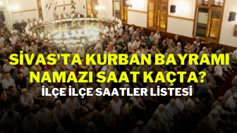 Sivas'ta Kurban Bayramı Namazı Saat Kaçta? İlçe İlçe Saatler Listesi