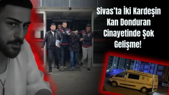 Sivas’ta İki Kardeşin Kan Donduran Cinayetinde Şok Gelişme!