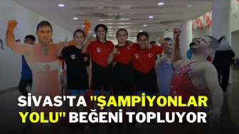 Sivas'ta ''Şampiyonlar Yolu" Beğeni Topluyor