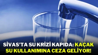 Sivas'ta Su Krizi Kapıda: Kaçak Su Kullanımına Ceza Geliyor!