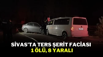 Sivas’ta Ters Şerit Faciası : 1 Ölü, 8 Yaralı