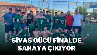 Sivas Gücü Finalde Sahaya Çıkıyor