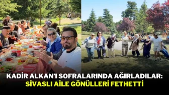 Kadir Alkan’ı Sofralarında Ağırladılar: Sivaslı Aile Gönülleri Fethetti