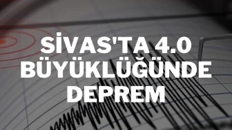 Sivas'ta 4.0 Büyüklüğünde Deprem