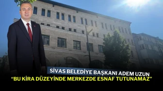 Sivas Belediye Başkanı Adem Uzun: “Bu Kira Düzeyinde Merkezde Esnaf Tutunamaz”