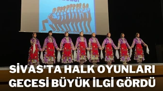 Sivas’ta Halk Oyunları Gecesi Büyük İlgi Gördü