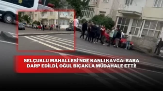 Selçuklu Mahallesi’nde Kanlı Kavga: Baba Darp Edildi, Oğul Bıçakla Müdahale Etti!