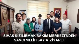 Sivas Kızılırmak Bakım Merkezi’nden Savcı Melih Say’a Ziyaret