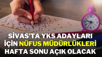 Sivas’ta YKS Adayları İçin Nüfus Müdürlükleri Hafta Sonu Açık Olacak