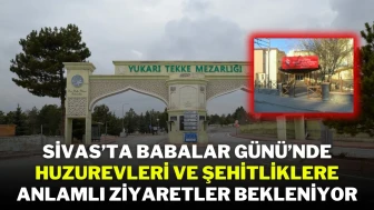 Sivas’ta Babalar Günü’nde Huzurevleri ve Şehitliklere Anlamlı Ziyaretler Bekleniyor