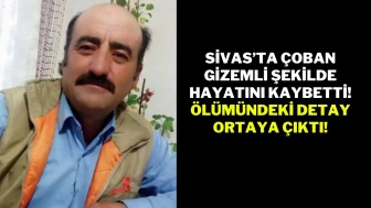 Sivas’ta Çoban Gizemli Şekilde Hayatını Kaybetti! Ölümündeki Detay Ortaya Çıktı!