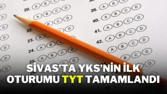 Sivas’ta YKS’nin İlk Oturumu TYT Tamamlandı