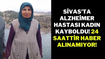 Sivas’ta Alzheimer Hastası Kadın Kayboldu! 24 Saattir Haber Alınamıyor!