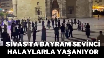 Sivas’ta Bayram Sevinci Halaylarla Yaşanıyor