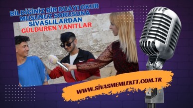 BİLDİĞİNİZ BİR DUAYI OKUR MUSUNUZ SORUSUNA SİVASLILARDAN GÜLDÜREN YANITLAR