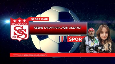 KEŞKE TARAFTARA AÇIK OLSAYDI