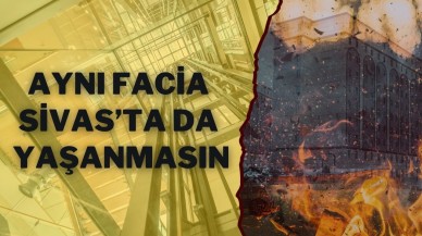 Aynı Facia Sivas’ta da Yaşanmasın