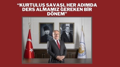 “Kurtuluş Savaşı,  Her Adımda Ders Almamız Gereken Bir Dönem”