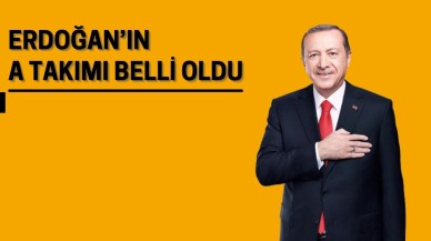 Cumhurbaşkanı Erdoğan’ın A Takımı Belli Oldu