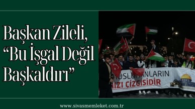 Başkan Zileli,  “Bu İşgal Değil Başkaldırı”