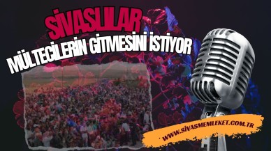 Sivaslılar Mültecilerin Gitmesini İstiyor!!!