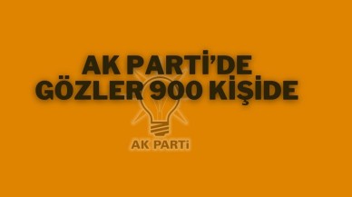 AK Parti’de Gözler 900 Kişide