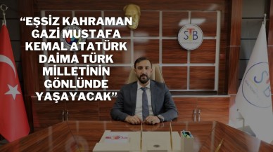 “Eşsiz Kahraman Gazi Mustafa Kemal Atatürk,  Daima Türk Milletinin Gönlünde Yaşayacak”