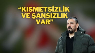 “Kısmetsizlik ve Şansızlık Var”