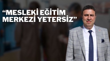 “MESLEKİ EĞİTİM MERKEZİ YETERSİZ”