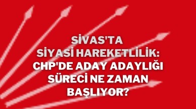 Sivas'ta Siyasi Hareketlilik: CHP'de Aday Adaylığı Süreci Ne Zaman Başlıyor?