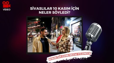 Sivaslılar 10 Kasım İçin Neler Söyledi?