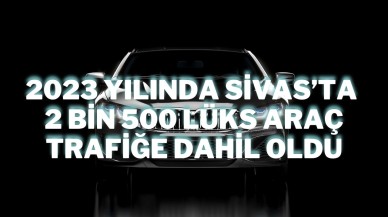 2023 Yılında Sivas’ta 2 Bin 500 Lüks Araç Trafiğe Dahil Oldu